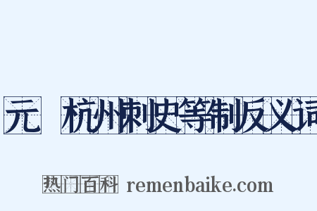 元藇杭州刺史等制反义词是什么意思的图片